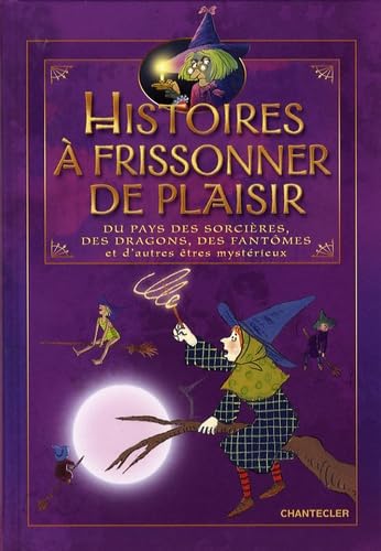 Histoires à frissonner de plaisir: Du pays des sorcières, des dragons, des fantômes et d'autres êtres mystérieux 9782803449842