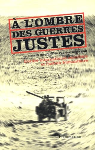 A l'ombre des guerres justes : L'Ordre international cannibale et l'action humanitaire 9782082103145