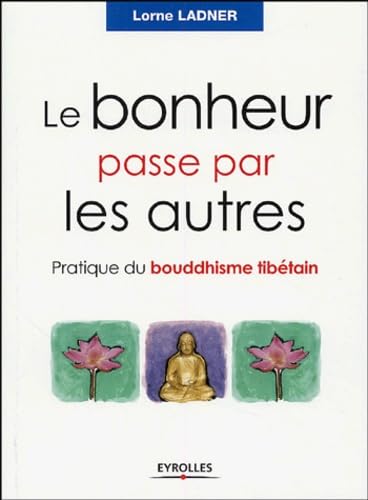 Le bonheur passe par les autres: Pratique du bouddhisme tibétain 9782708131767