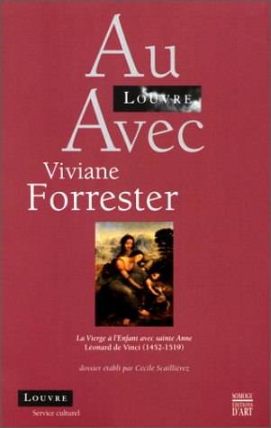 Au Louvre avec Viviane Forrester : La vierge à l'enfant avec Sainte-Anne de Léonard de Vinci 1452-1519 9782850564178