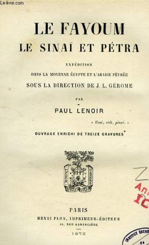 LE FAYOUM, LE SINAI ET PETRA, EXPEDITION DANS LA MOYENNE EGYPTE ET L'ARABIE PETREE, SOUS LA DIRECTION DE J. L. GEROME 