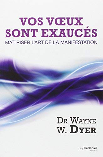 Vos voeux sont exaucés : Maîtriser l'art de la manifestation de Dyer. Wayne (2012) Broché 