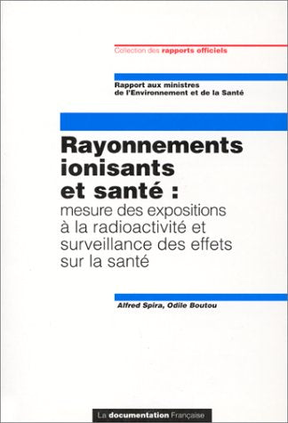 Rayonnements Ionisants Et Sante : Mesure Des Expositions A La Radioactivite Et Surveillance Des Effets Sur La Sante 9782110041845