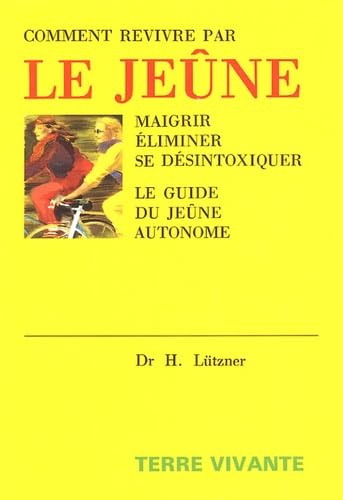 Comment revivre par le jeûne: Maigrir, éliminer, se désintoxiquer Le guide du jeûne autonome 9782904082054