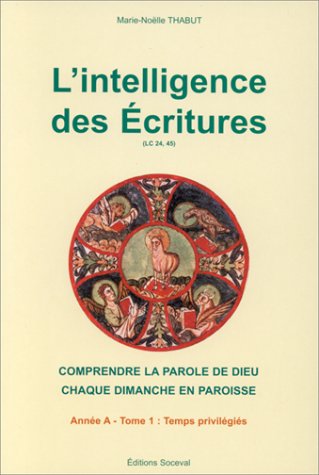 L'INTELLIGENCE DES ECRITURES.: Tome 1, Année A, temps privilégiés 9782903242039