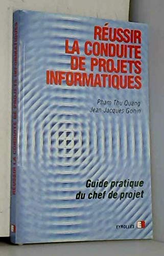 Réussir la conduite de projets informatiques: Guide pratique du chef de projet 9782212082692