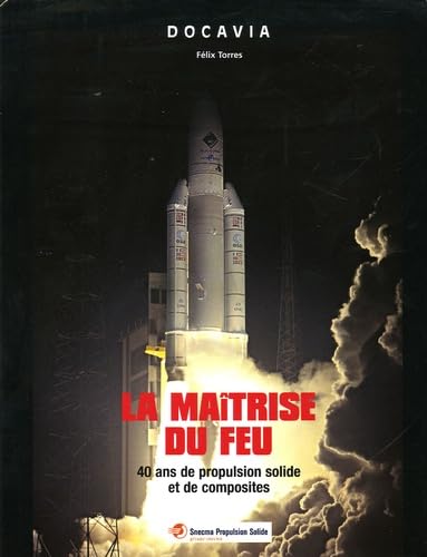 La maîtrise du feu: 40 ans de propulsion solide et de composites 9782848900865