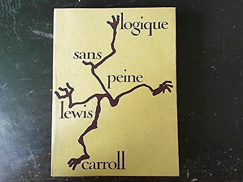 Lewis Carroll. Logique sans peine : . Illustrations de Max Ernst. Traduction et présentation de Jean Gattégno et Ernest Coumet 