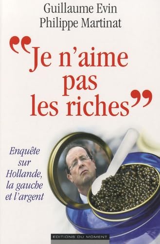 Je n'aime pas les riches : Enquête sur Hollande, la gauche et l'argent 9782354171476