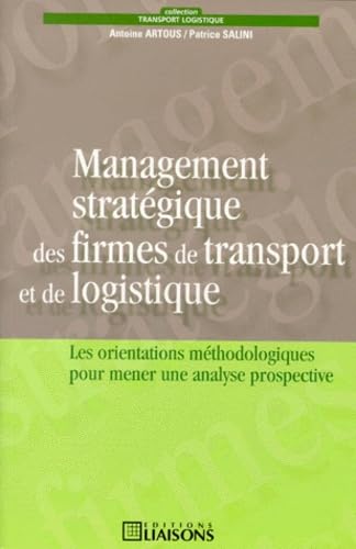 Le Management stratégique des firmes de transport et de logistique. Les orientations méthodologiques pour mener une analyse prospective 9782878802795