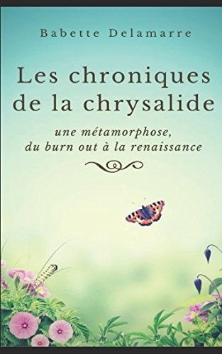 CHRONIQUES DE LA CHRYSALIDE: Métamorphose du burn out à la renaissance 9782956308300