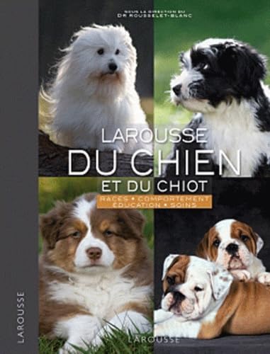 Larousse du chien et du chiot: Races, comportements, soins 9782035869029