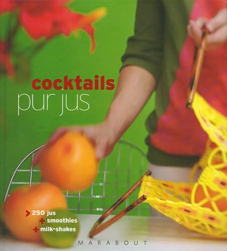 Cocktails pur jus: 250 Jus, Smoothies, Milk-Shakes 9782501044448