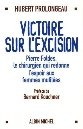 Victoire sur l'excision: Pierre Foldès, le chirurgien qui redonne espoir aux femmes mutilées 9782226168047