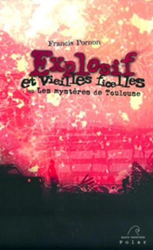 Explosif et vieilles ficelles : Ou Les mystères de Toulouse 9782908476583