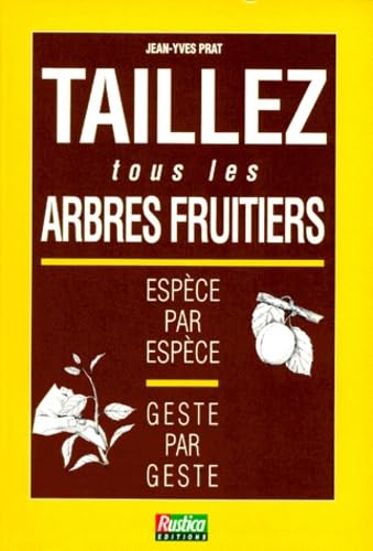 Taillez tous les arbres fruitiers: Espèce par espèce, geste par geste 9782840380139