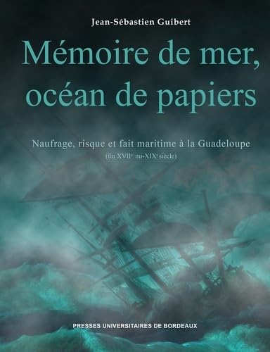 Mémoire de mer, océan de papiers: Naufrage, risque et fait maritime à la Guadeloupe (fin XVIIe mi - XIXe siècles) 9791030002829