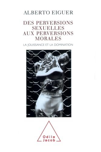 Des perversions sexuelles aux perversions morales: La jouissance et la domination 9782738109484