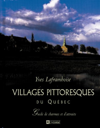 Villages pittoresques du Québec: Guide de charmes et d'attraits 9782761913249