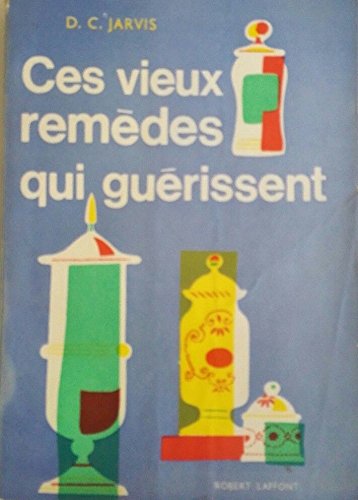 D. C. Jarvis. Ces vieux remèdes qui guérissent : EFolk medecine sic poure medicine. Traduit de l'américain par Paul Jambreau 