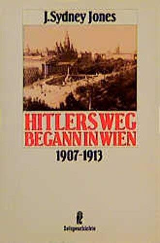 Hitlers Weg begann in Wien : 1907 - 1913. J. Sydney Jones. [Aus d. Amerikan. von Sylvia Eisenburger] / UllsteinNr. 33133 : Zeitgeschichte 9783548331331