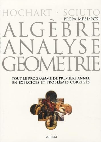 Algèbre, analyse, géométrie MPSI-PCSI : Tout le programme de première année en problèmes corrigés 9782711720828