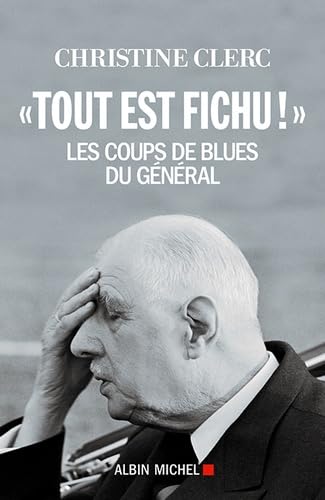 "Tout est fichu !": Les coups de blues du Général 9782226256799