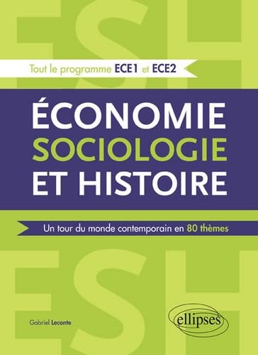 Économie Sociologie et Histoire un Tour du Monde Contemporain en 80 Thèmes Tout le Programme ECE1 et ECE2 9782340012738