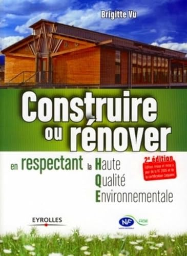 Construire ou rénover en respectant la Haute Qualité Environnementale: Edition revue et mise à jour de la RT 2005 et de la certification Cequami 9782212120707