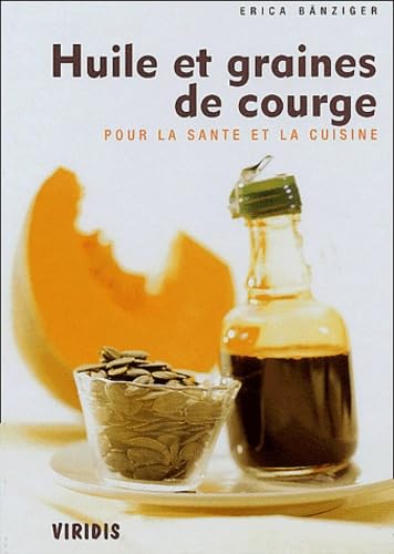 Huile et graines de courge.: Pour la santé et la cuisine 9782940306138