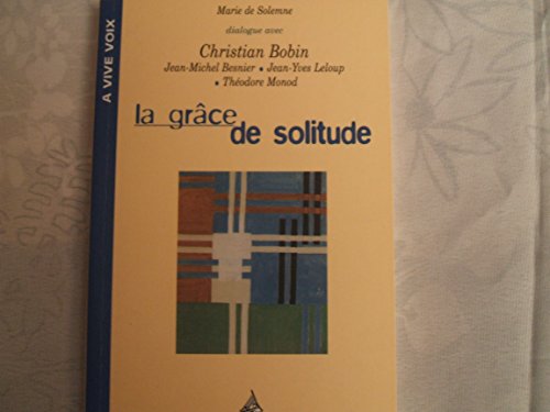 La Grâce de solitude : Dialogues avec Christian Bobin, Théodore Monod, Jean-Michel Besnier, Jean-Yves Leloup 9782850769597