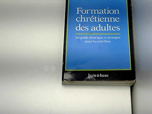 Formation chretienne des adultes : un guide théorique et pratique pour la catechese 9782220026213