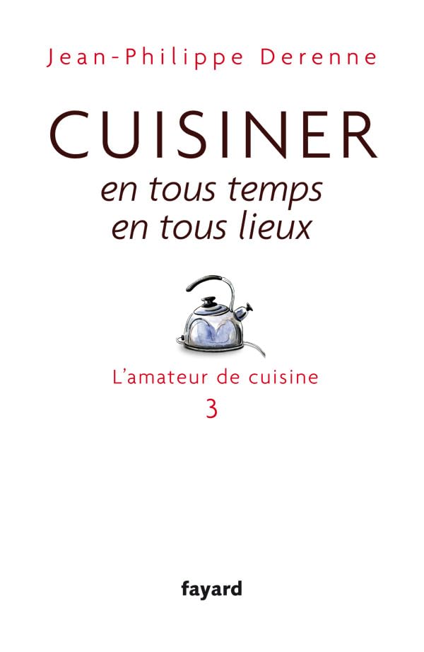 Cuisiner en tous temps, en tous lieux: L'amateur de cuisine 3 9782213651552