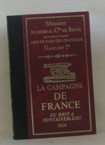 Mémoires du général Cte de Ségur aide de camp de l'empereur Napoléon Ier. La campagne de France. Du Rhin à Fontainebleau. 1814 