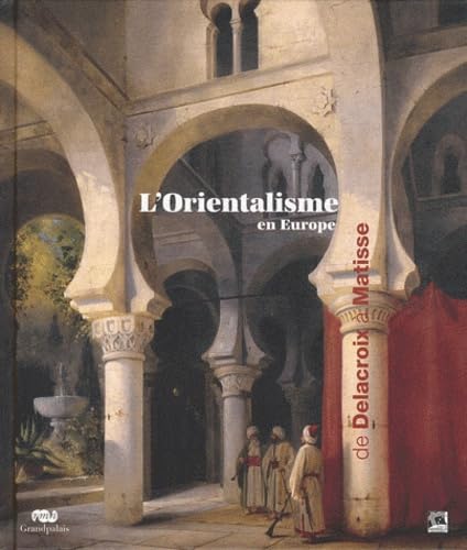 L'ORIENTALISME EN EUROPE DE DELACROIX A MATISSE 9782711858057