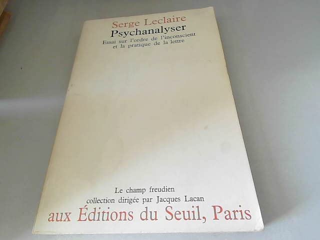 Psychanalyser. Un essai sur l'ordre de l'inconscient et la pratique de la lettre 