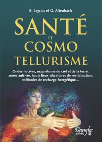 Santé et cosmo-tellurisme : Ondes nocives, magnétisme du ciel et de la terre, zone anti-vie, hauts lieus vibratoires de relativisation, méthode de rechargeénergétique 9782703302711