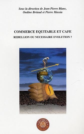 Commerce équitable et café : Rebellion ou nécessaire évolution ? Actes du colloque organisé par le Cercle de l'Art du Café 9782747541213
