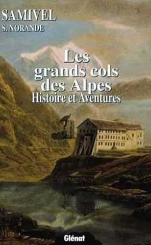 Les grands cols des Alpes: Histoires et aventures 9782723421515