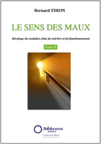 Sens des Maux (Le) - T2 : Décodage des maladies, états de mal-être et dysfonctionnements 9782960024920