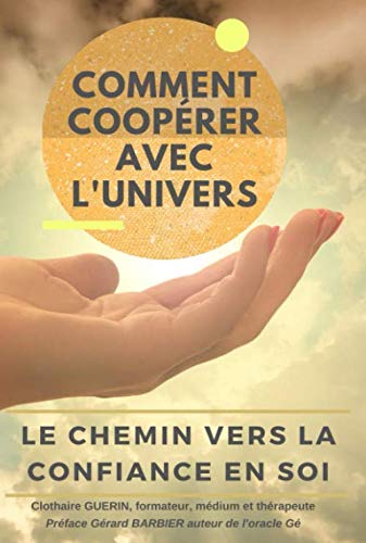 Comment coopérer avec l'Univers: le chemin vers la confiance en SOi 9782956734710