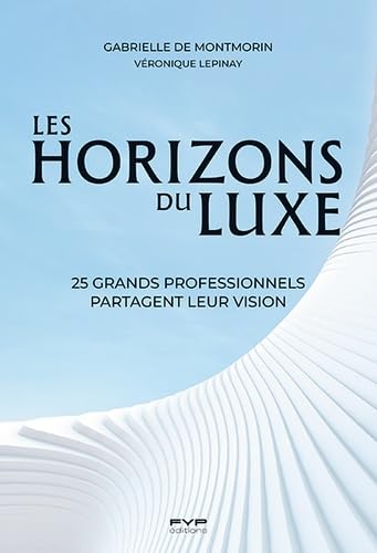 Les horizons du luxe: 25 grands professionnels partagent leur vision 9782364052505