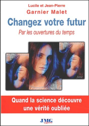 Changez votre futur par les ouvertures du temps - Quand la science découvre une vérité oubliée 9782915164091