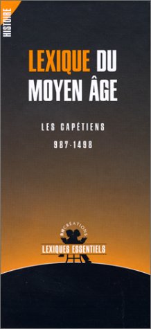 Lexique du Moyen-Âge : Les Capétiens, 987-1498 9782844130051