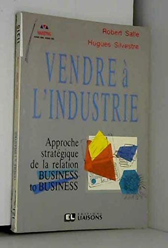 Vendre à l'industrie: Approche stratégique de la relation business to business 9782878800494