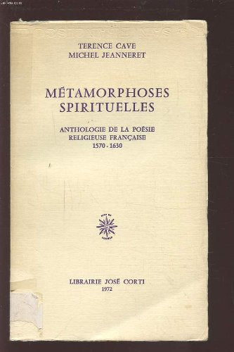 METAMORPHOSES SPIRITUELLES - ANTHOLOGIE DE LA POESIE RELIGIEUSE FRANCAISE (1570-1630) 