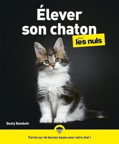 Élever son chaton pour les Nuls : Livre pour maîtriser le comportement du chaton, Mieux comprendre son chat, Adopter un chaton sereinement et partir sur de bonnes bases avec votre nouveau compagnon 9782412053935