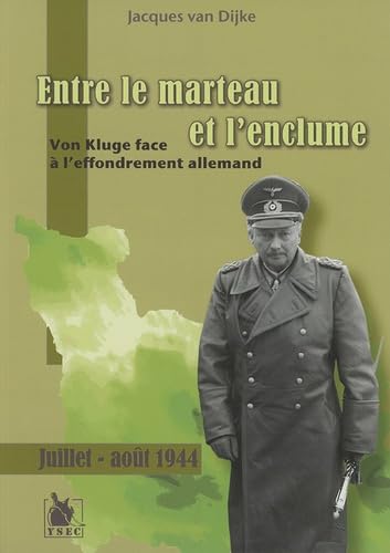 Entre le marteau et l'enclume: Von Kuge face à l'effondrement allemand Juillet - août 1944 9782846730990