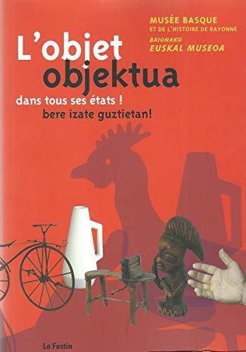 L'objet dans tous ses états ! - [exposition du 27 mars au 31 mai 2009 , Musée basque et de l'histoire de Bayonne 9782915262940