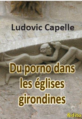 Ludovic Capelle - Du porno dans les églises girondines 9791095315063